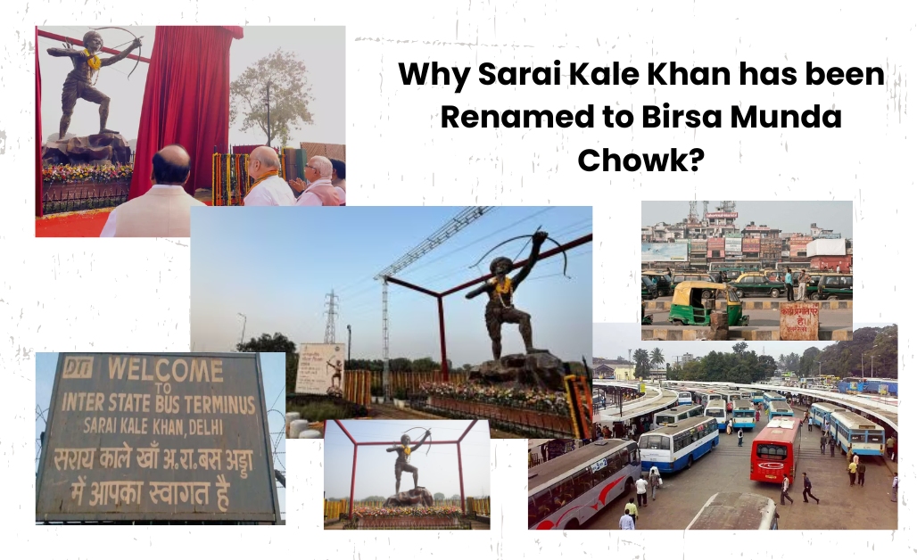 Why Has Sarai Kale Khan Been Renamed Birsa Munda Chowk? 