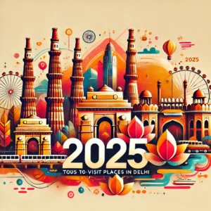 Top 10 Must-Visit Places in Delhi in 2025